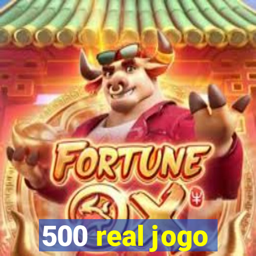 500 real jogo